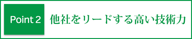 ポイント2 他社をリードする高い技術力